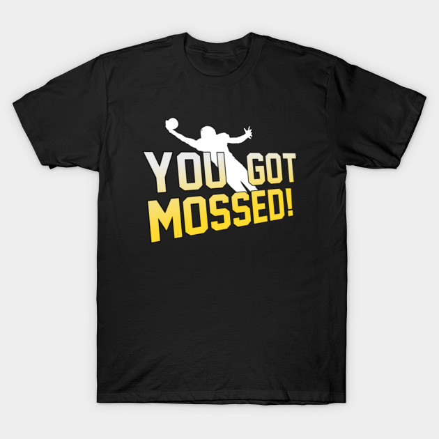 You Got Mossed You Got Mossed TShirt TeePublic